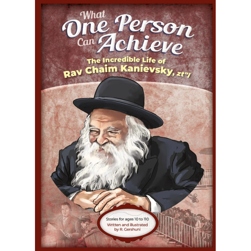 What One Person Can Achieve: The incredible life of Rav Chaim Kanievsky, zt"l