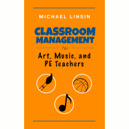 Classroom Management for Art, Music, and PE Teachers