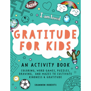 Gratitude for Kids: An Activity Book Featuring Coloring, Word Games, Puzzles, Drawing, and Mazes to Cultivate Kindness & Gratitude