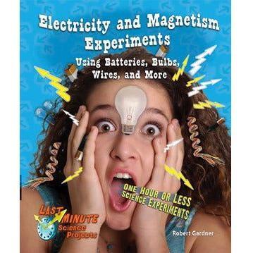 Electricity and Magnetism Experiments Using Batteries, Bulbs, Wires, and More One Hour or Less Science Experiments