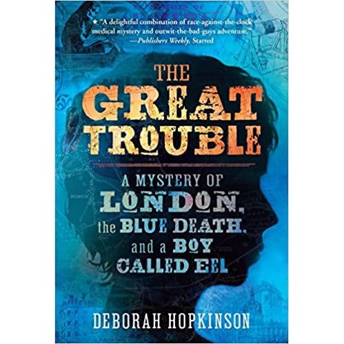 The Great Trouble: A Mystery of London, the Blue Death, and a Boy Called Eel