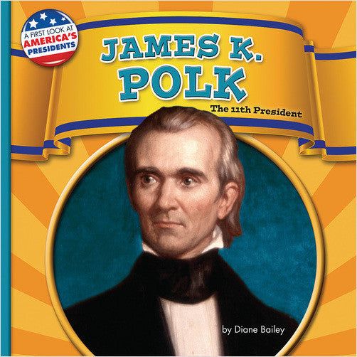 James K. Polk: The 11th President (A First Look at America's Presidents)