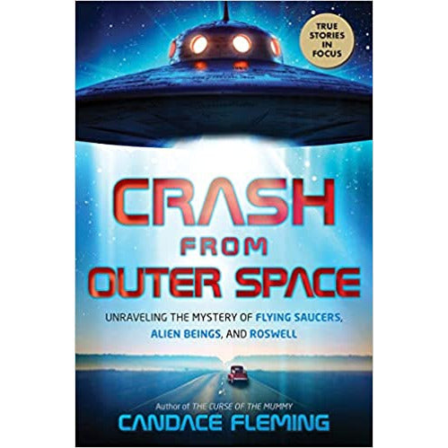 Crash from Outer Space: Unraveling the Mystery of Flying Saucers, Alien Beings, and Roswell