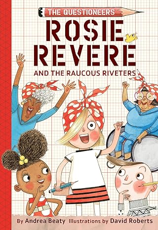 Rosie Revere and the Raucous Riveters (The Questioneers)