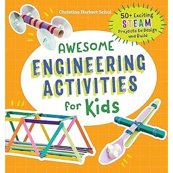 Awesome Engineering Activities for Kids: 50+ Exciting Steam Projects to Design and Build