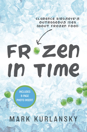 Frozen in Time: Clarence Birdseye's Outrageous Idea