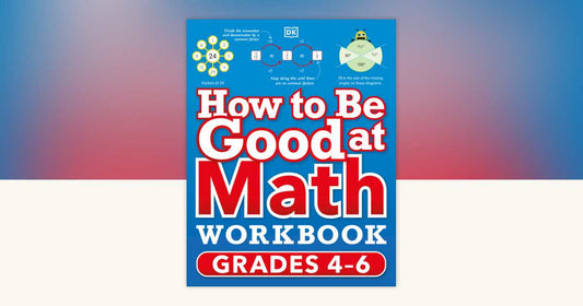 How to Be Good at Math Workbook, Grades 4-6