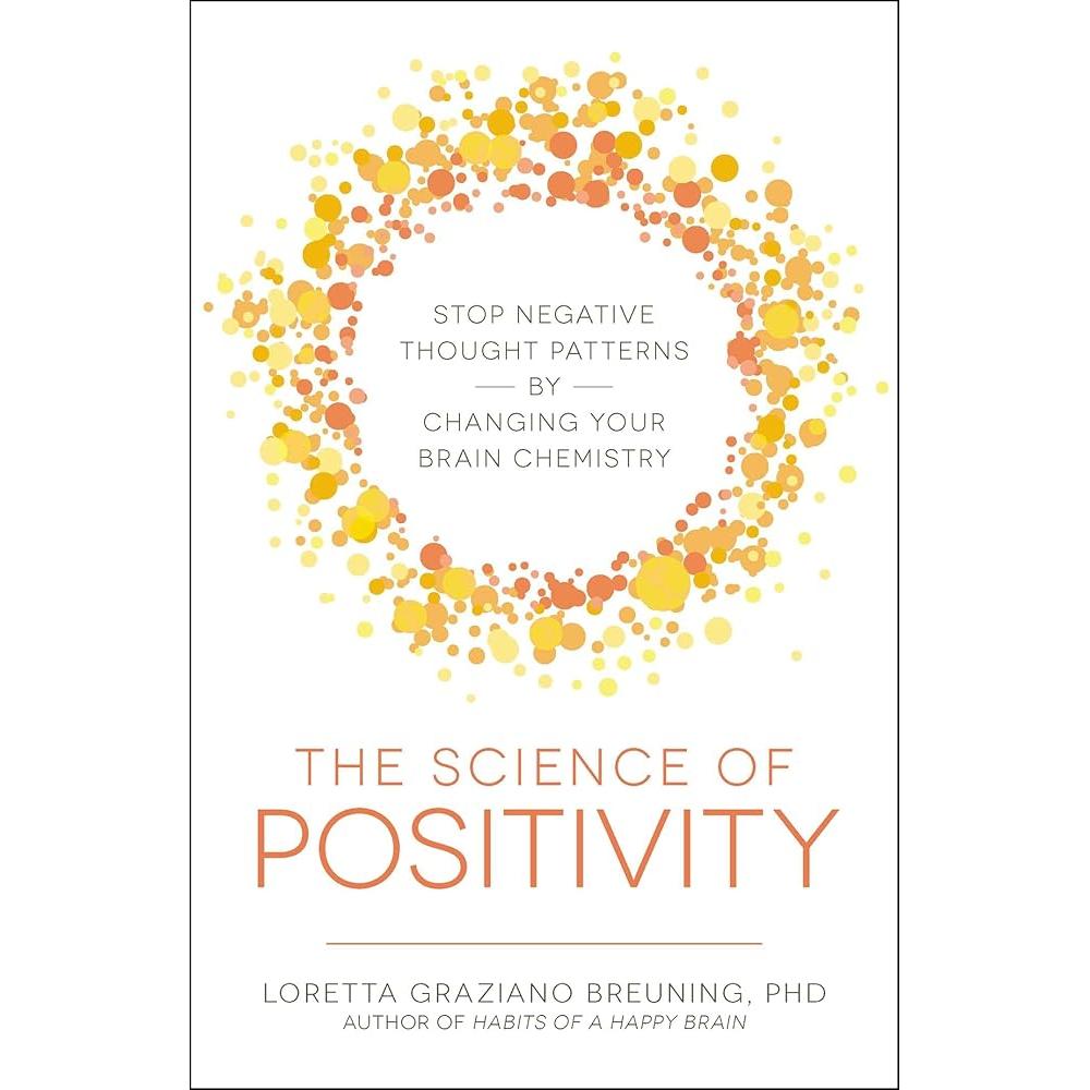 The Science of Positivity: Stop Negative Thought Patterns by Changing Your Brain Chemistry cover image
