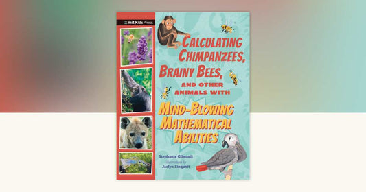 Calculating Chimpanzees, Brainy Bees, and Other Animals with Mind-Blowing Mathematical Abilities
