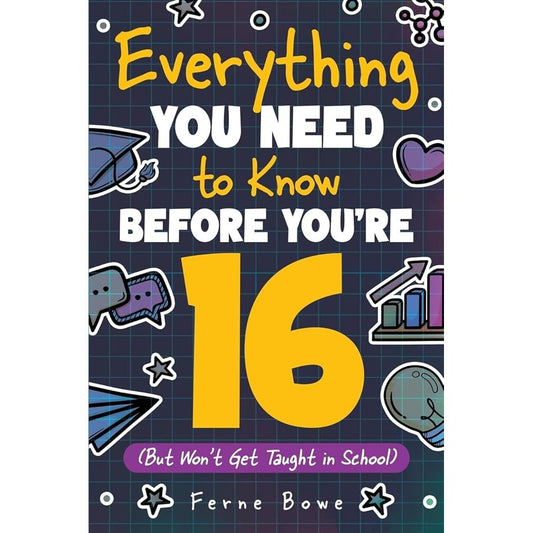 Everything You Need to Know Before You're 16 (But Won’t Get Taught in School): 100+ Essential Life Skills for Self-Confidence, Happiness, and Success (Essential Life Skills for Teens) cover image