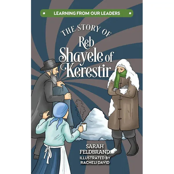 Learning From Our Leaders: The Story of Reb Shayele of Kerestir