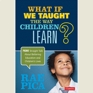 What If We Taught the Way Children Learn?: More Straight Talk about Bettering Education and Children′s Lives