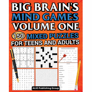 Big Brain's Mind Games Volume One 150 Mixed Puzzles for Teens and Adults: A Logic Games Brain Training Activity Book For Adults (Big Brain Books)