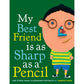 My Best Friend is As Sharp as A Pencil