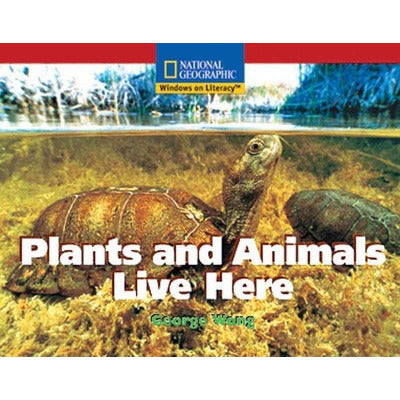 National Geographic: Windows on Literacy: Plants and Animals Live Here