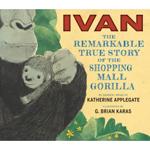Ivan: The Remarkable True Story of the Shopping Mall Gorilla - Hardcover