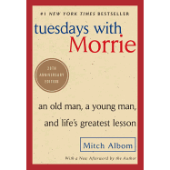 Tuesdays with Morrie: An Old Man, a Young Man, and Life's Greatest Lesson