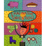 Imaginative Inventions: The Who, What, Where, When, and Why of Roller Skates, Potato Chips, Marbles, and Pie