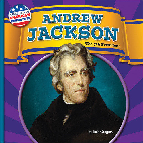 Andrew Jackson: The 7th President (A First Look at America's Presidents)