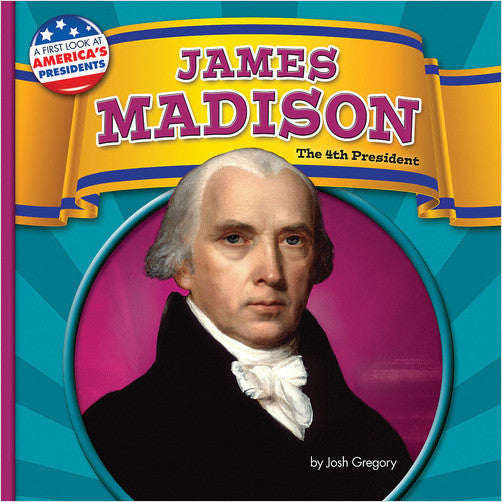 James Madison: The 4th President (A First Look at America's Presidents)